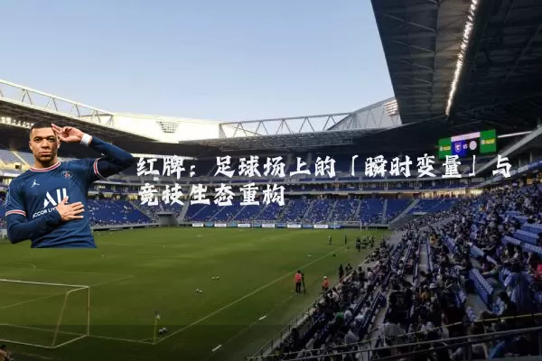 红牌：足球场上的「瞬时变量」与竞技生态重构